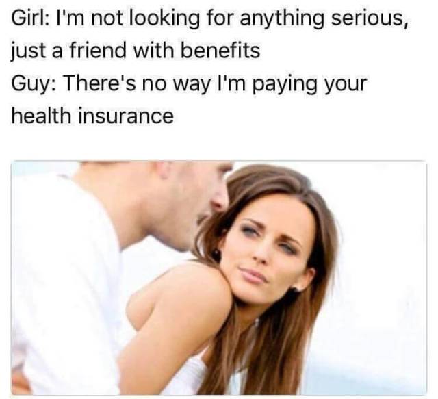 There is no way I am paying for your health insurance!