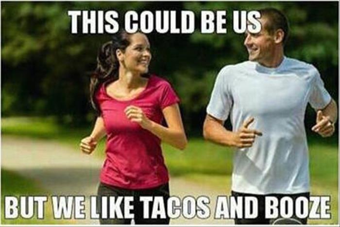 This could be us, but we like tacos and booze.