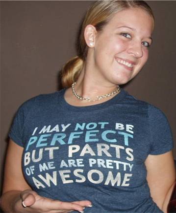 Woman wearing a I may not be perfect but parts of me are very awesome t-shirt. This is very true......she has a great smile.