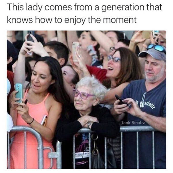 This lady comes from a generation that knows how to enjoy the moment.