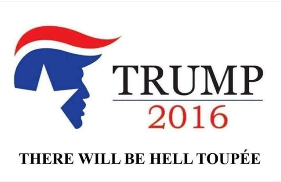 Trump 2016. There will be hell toupée.