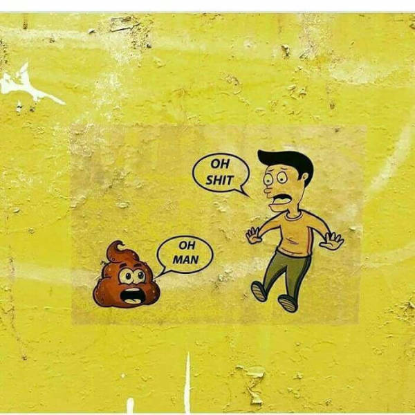 When man and shit meet for the first time.