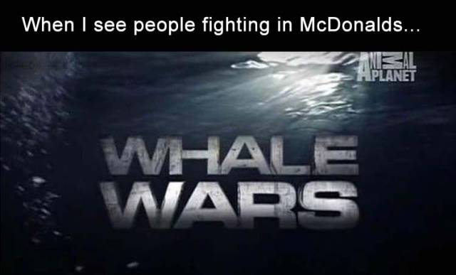 When I see people fighting in McDonald's.