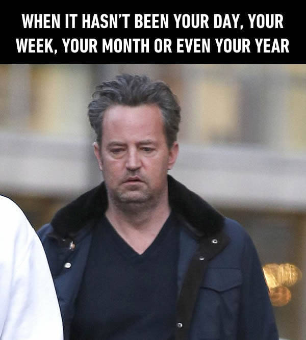 When it hasn't been your day, your week, your month or even your year.