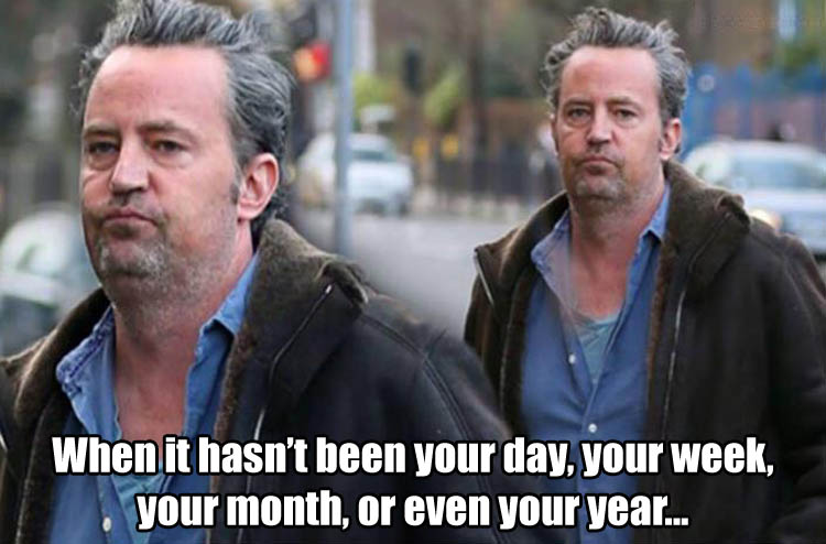 When it hasn't been your day, your week, your month, or even your year.