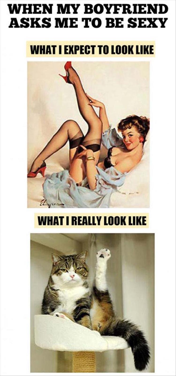 When my boyfriend asks me to be sexy.