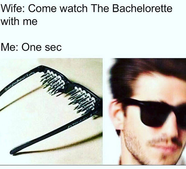 When she wants you to watch the Bachelorette with her.