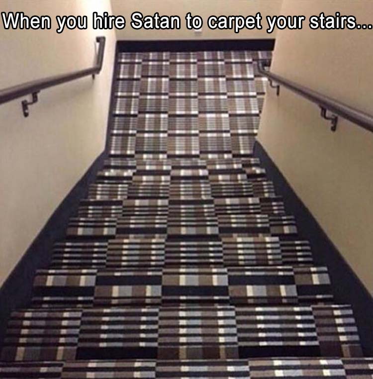 When you hire Satan to carpet your stairs.