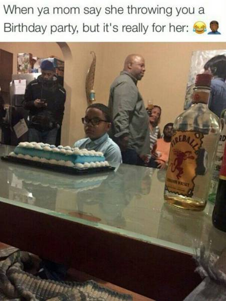 When your mom throws you a birthday party, but it's really for her.