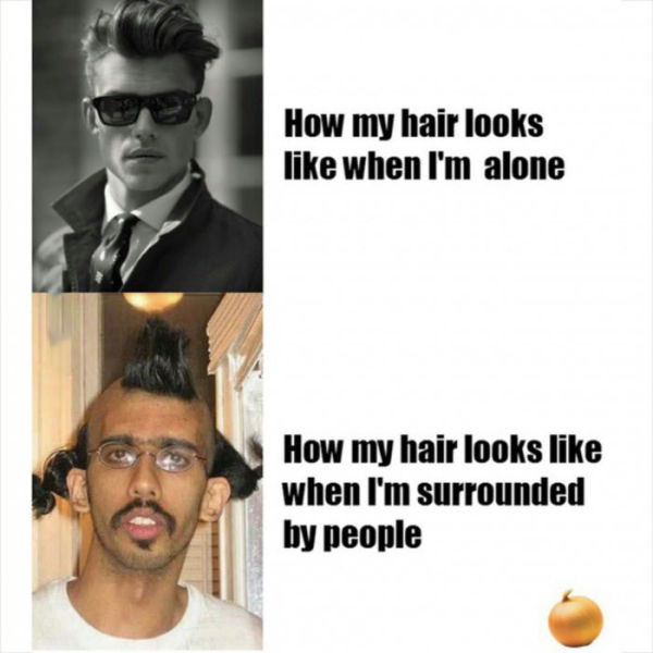 Your hair always seems to look great when you are alone but when you are out in public not so much.