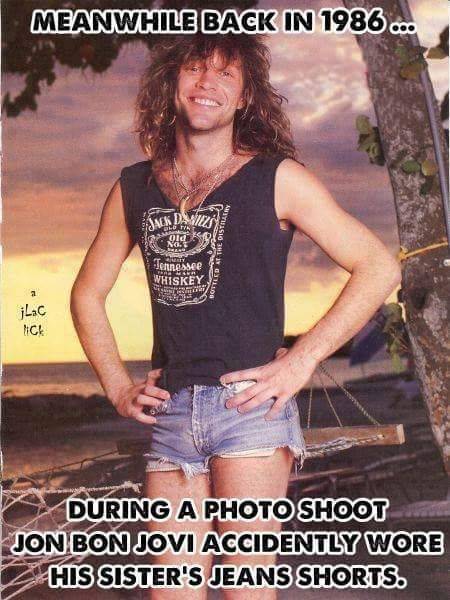 1980's flashback. Jon Bon Jovi in daisy dukes.
