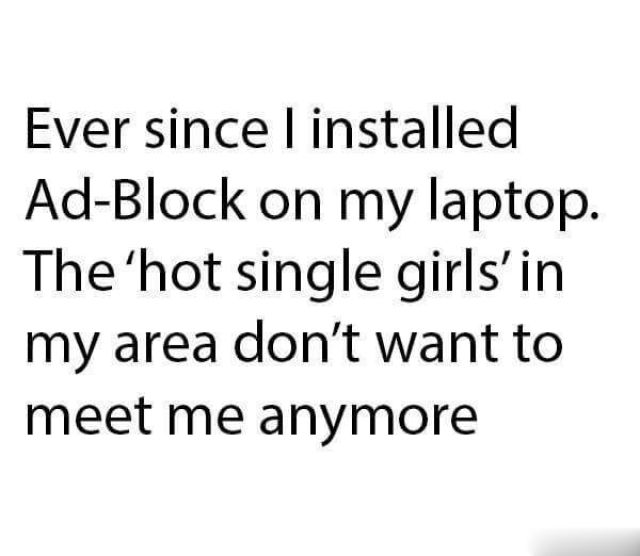 Installing Adblock ruined my love life.