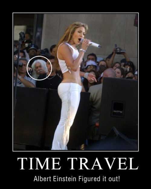Albert Einstein figured out time travel and used it to look at J. Lo's ass.