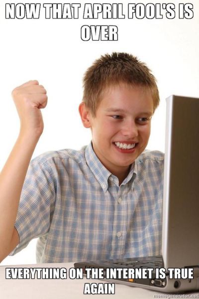 April Fools' Day is over so now everything on the internet is true again.