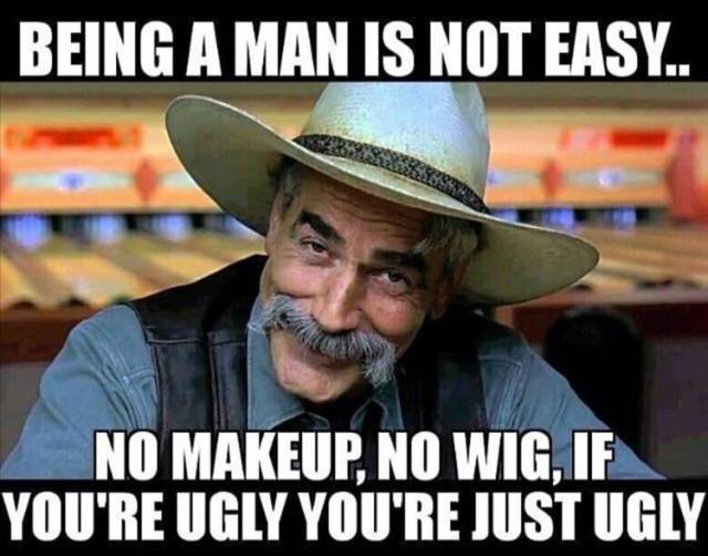 Being a man is not easy.