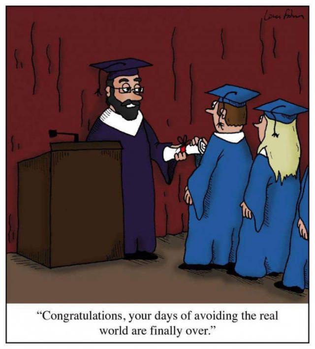 Your days of avoiding the real world are over.
