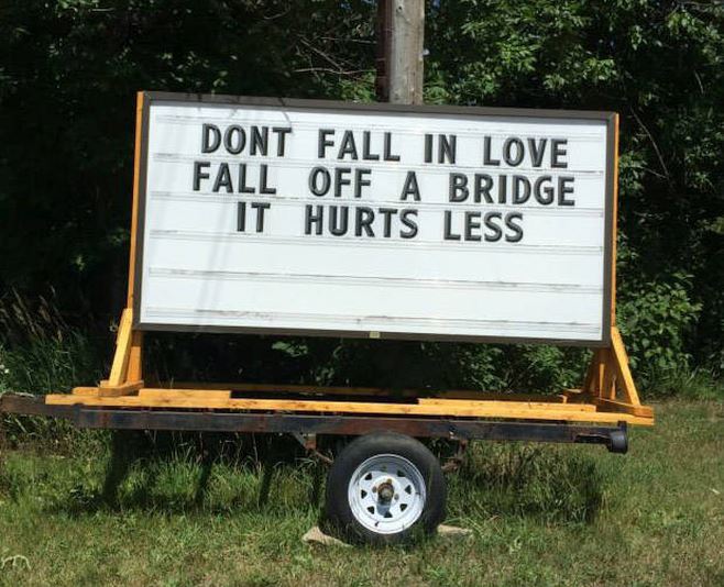 Don't fall in love, fall off a bridge.