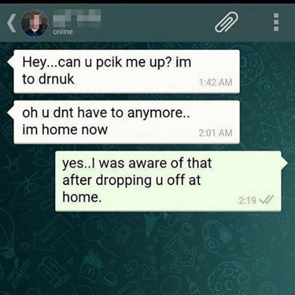 Hey, can you pick me up? I'm too drunk.