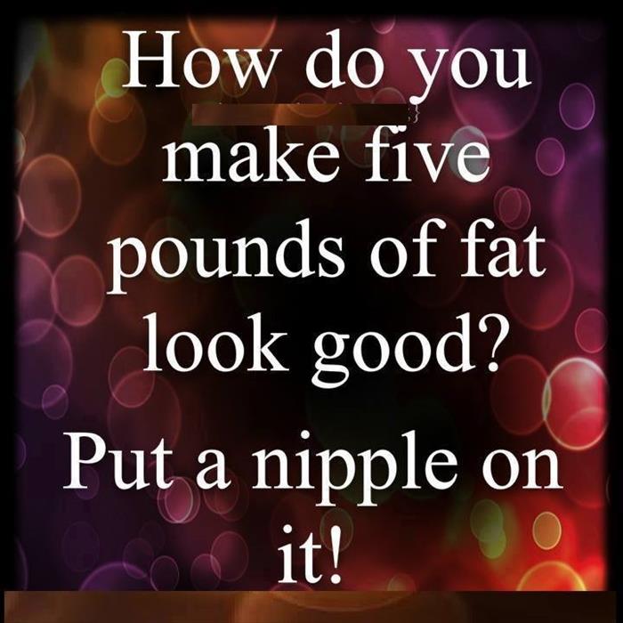 How do you make 5 pounds of fat look good?