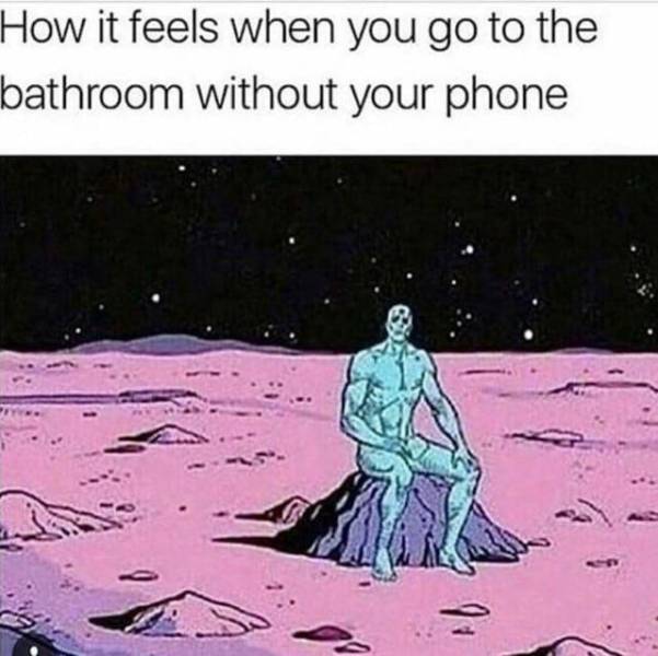 How it feels going to the bathroom without your phone.