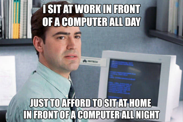 I sit at work in front of a computer all day...