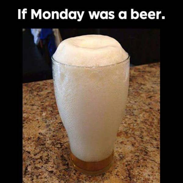 If Monday was a beer.