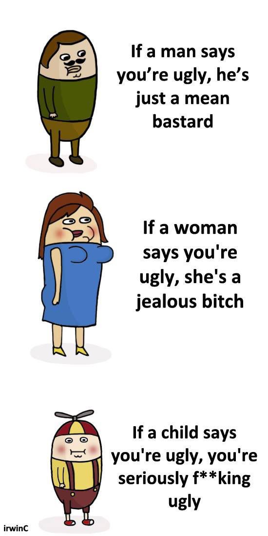 If you are told you are ugly by a child, you are screwed.