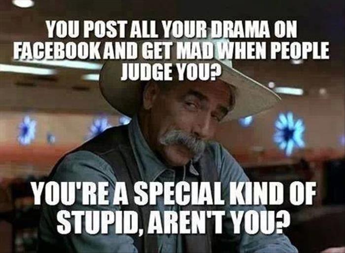 If you post your drama on Facebook don't get mad.