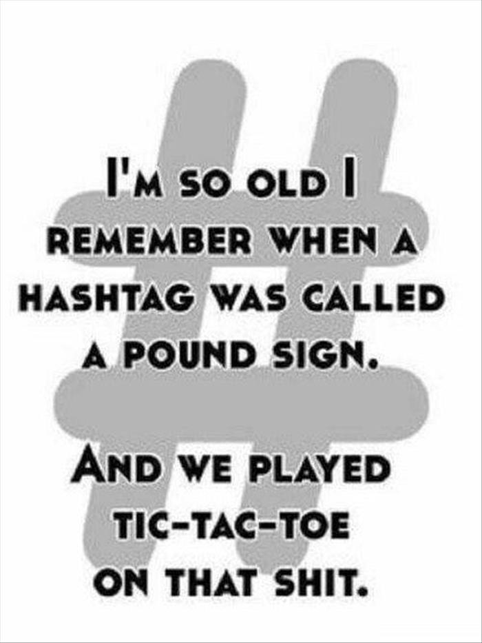 I'm so old I remember when a hashtag was called a pound sign.