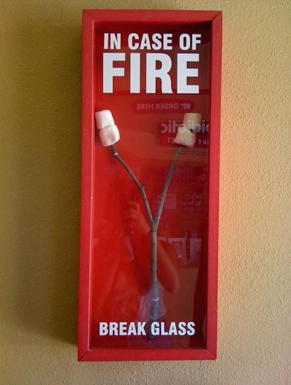 In case of fire break glass and roast some marshmallows.