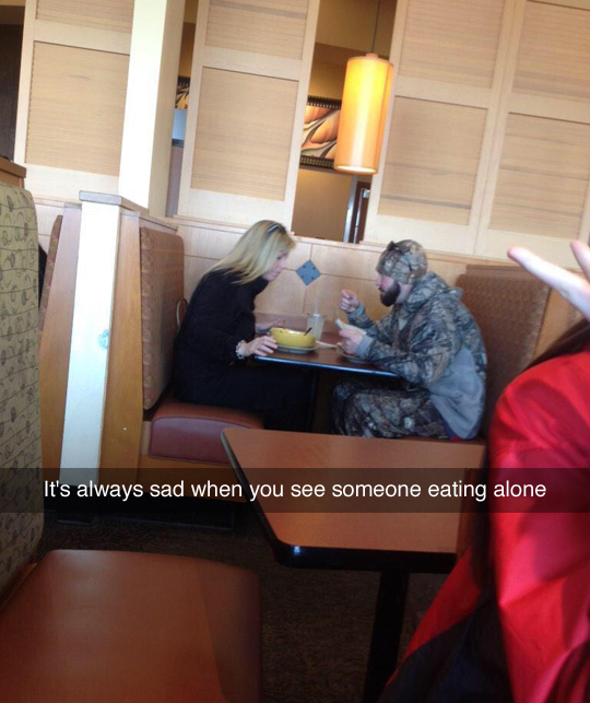 It's always sad when you see someone eating alone.