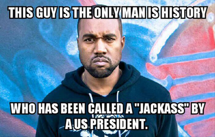 Kanye West is the only man in history to be called a jackass by a U.S. President.