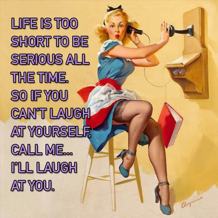 Life is too short to be serious all the time.