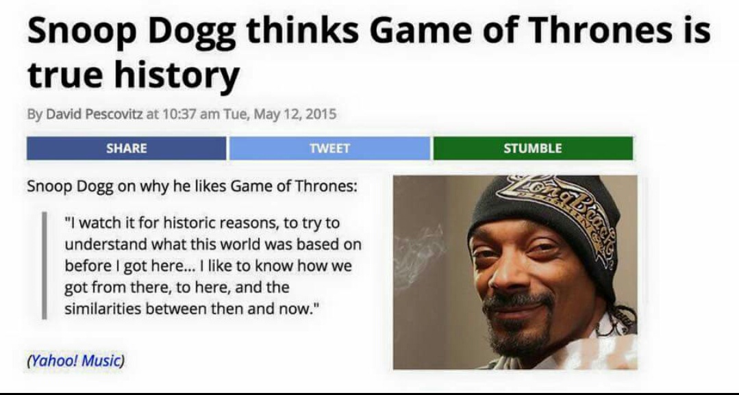 Snoop Dogg thinks Game of Thrones is true history.