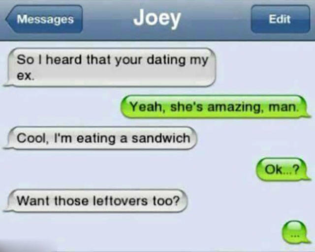 So I heard you that you're dating my ex.