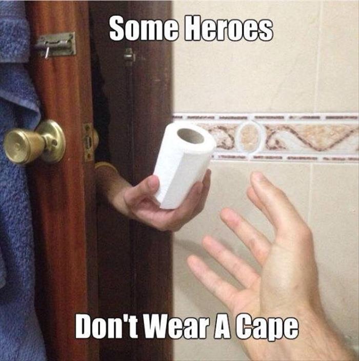 Some heroes don't wear a cape, they hold a roll of toilet paper.