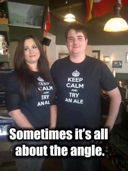 Sometimes it's all about the angle especially when an Ale becomes Anal.