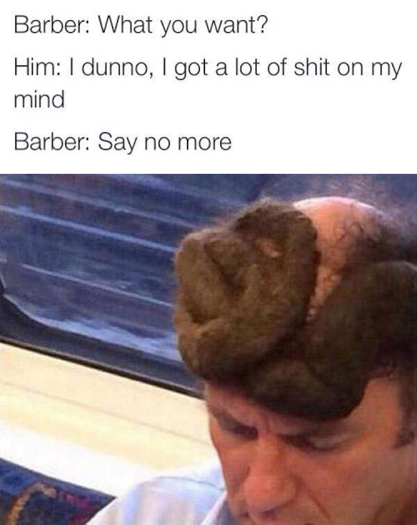 Went to the barber with a lot of shit on his mind.