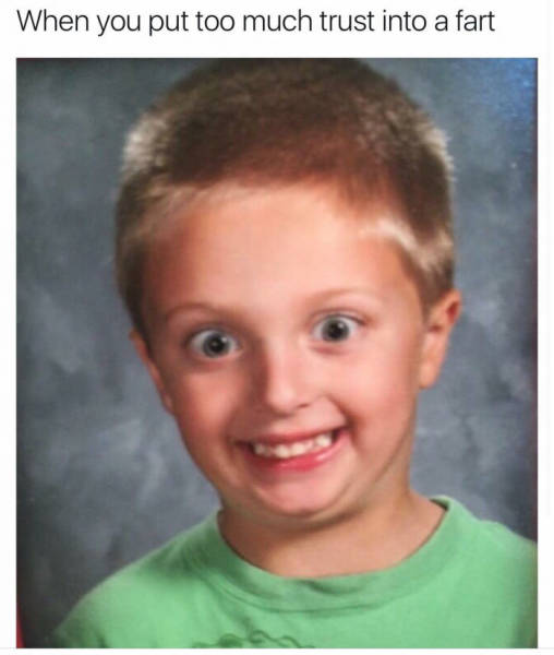 When you put too much trust into a fart.