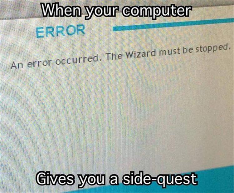 When your computer gives you a side quest.