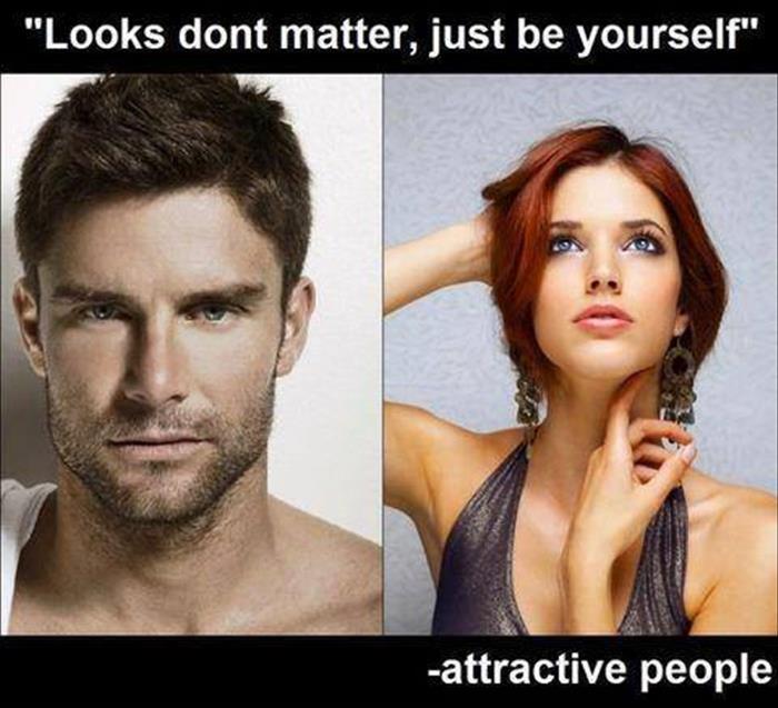 Why do good looking people always say looks don't matter?