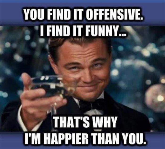 You find it offensive, I find it funny. 