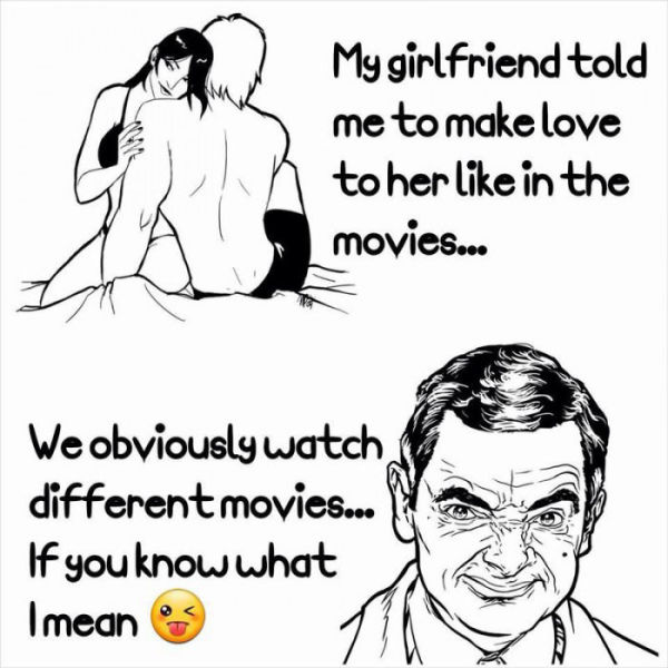 Your girlfriend wants you to make love to her like they do in the movies,..