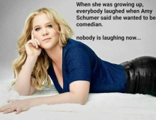 Everybody laughed at Amy Schumer when she said she wanted to be a comedian.