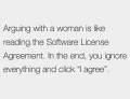 Arguing with a woman is like reading the Software License Agreement.