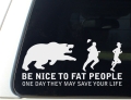 Be nice to fat people. One day they may save your life.