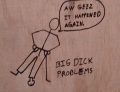 Big dick problems.