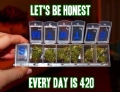 Every day is 420.