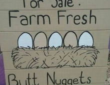 Farm fresh butt nuggets.