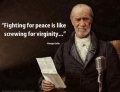 Fighting For Peace Is Like Screwing For Virginity. George Carlin Always Knew How To Say It Best.